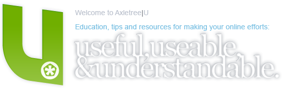 Welcome to Axletree|U. Education, tips and resources for making your online efforts useful, useable, and understandable.